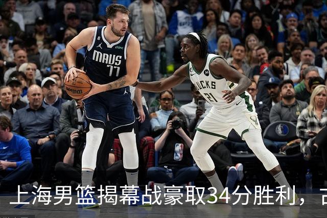 上海男篮揭幕战豪取34分胜利，古德温表现抢眼引发关注